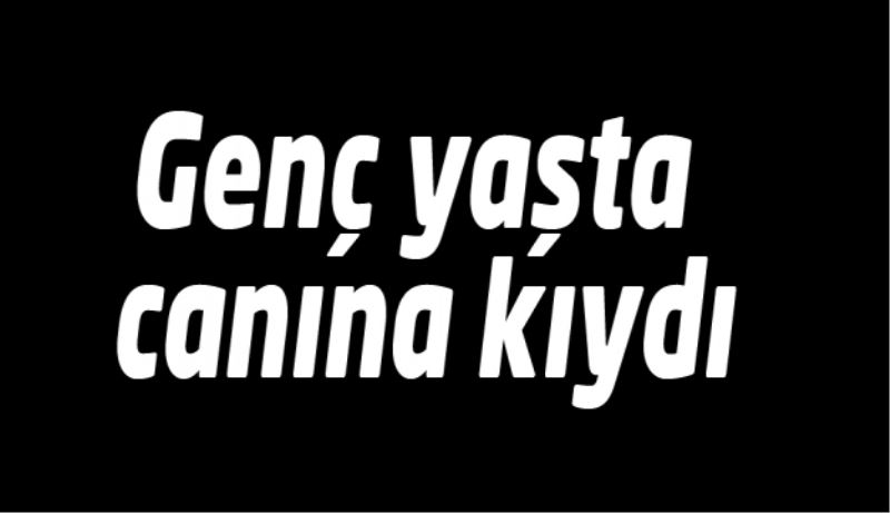 Genç yaşta canına kıydı