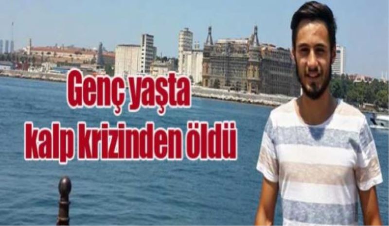 Genç yaşta kalp krizinden öldü