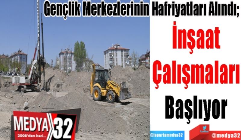 Gençlik Merkezlerinin Hafriyatları Alındı; 
İnşaat 
Çalışmaları 
Başlıyor 
