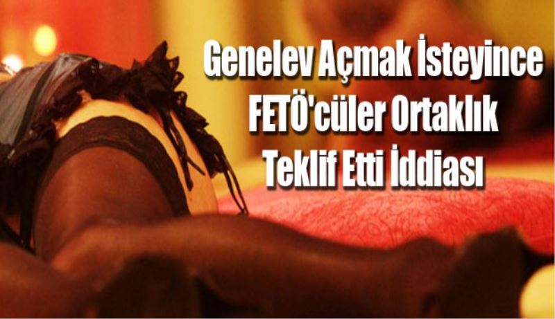 Genelev Açmak İsteyince FETÖ