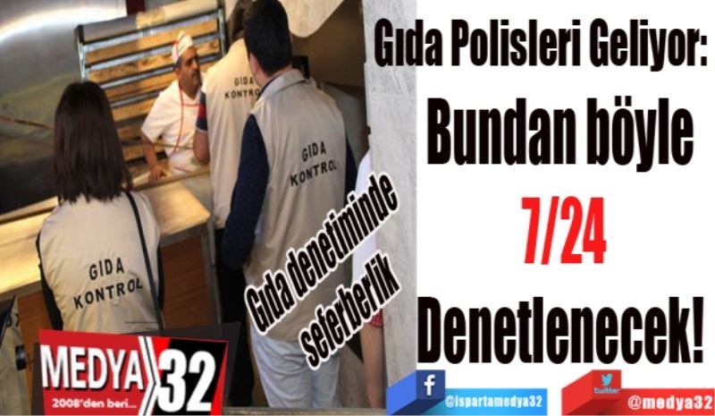 Gıda Polisleri Geliyor: 
Bundan böyle 
7/24
Denetlenecek! 
