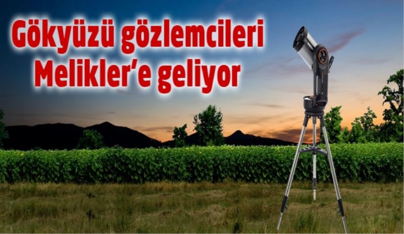 Gökyüzü gözlemcileri Melikler’e geliyor 