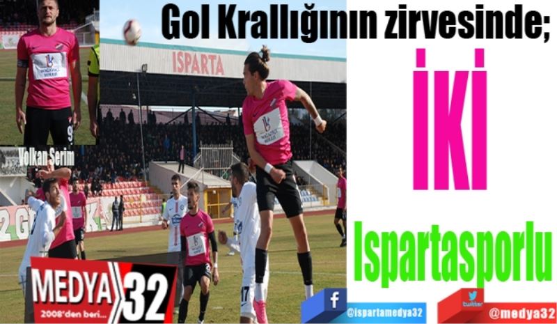 Gol Krallığının zirvesinde;  
İki 
Ispartasporlu 
