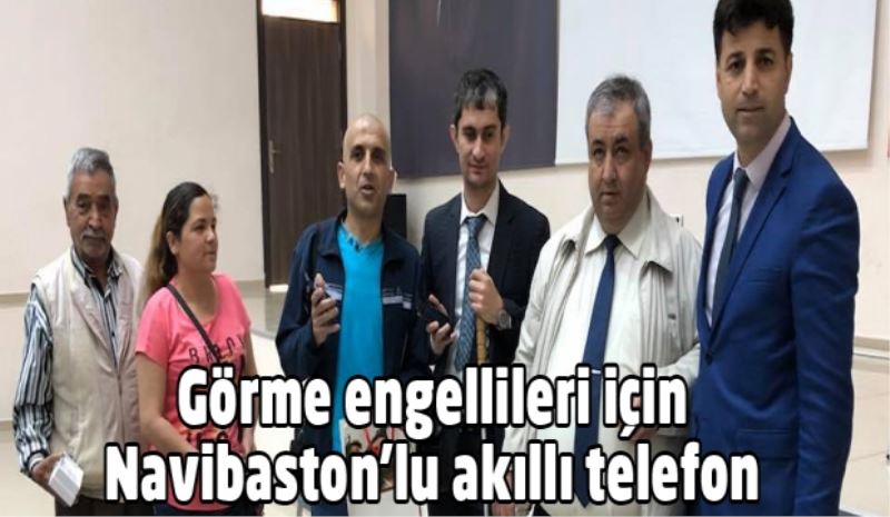 Görme engellileri için Navibaston’lu akıllı telefon 