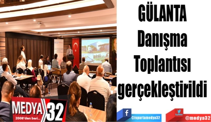 GÜLANTA 
Danışma 
Toplantısı 
gerçekleştirildi 
