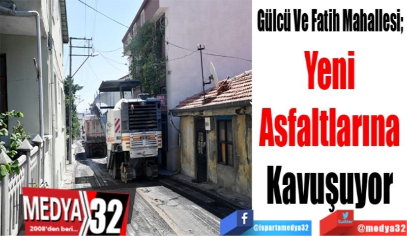 Gülcü Ve Fatih Mahallesi; 
Yeni Asfaltlarına 
Kavuşuyor 
