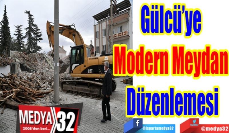 Gülcü’ye 
Modern Meydan 
Düzenlemesi 
