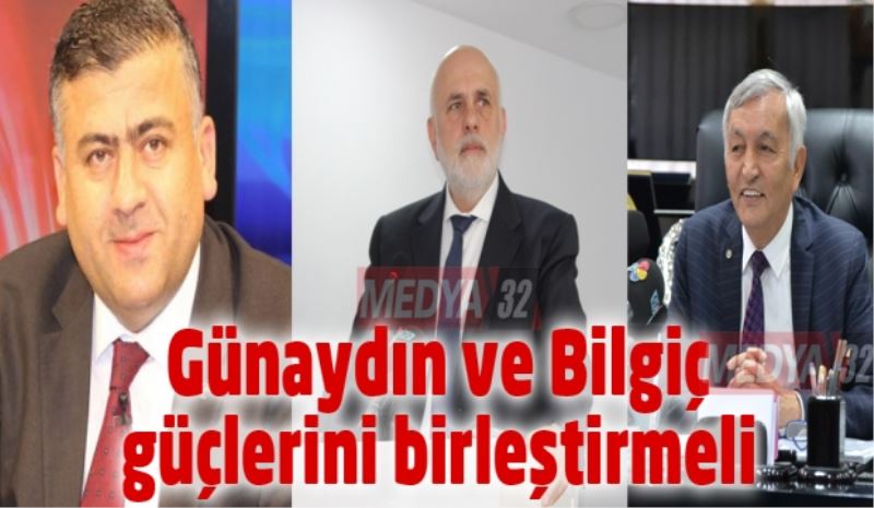 Günaydın ve Bilgiç güçlerini birleştirmeli 