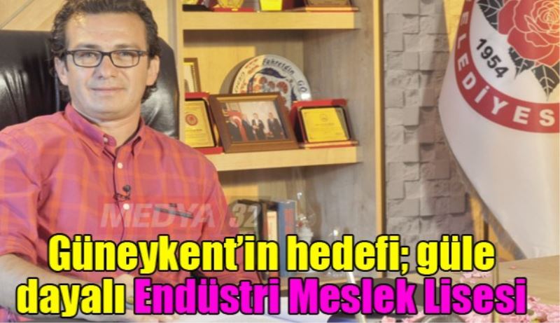 Güneykent’in hedefi; güle dayalı Endüstri Meslek Lisesi 