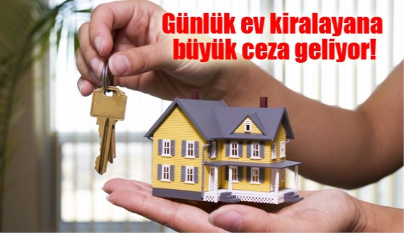 Günlük ev kiralayana büyük ceza geliyor!