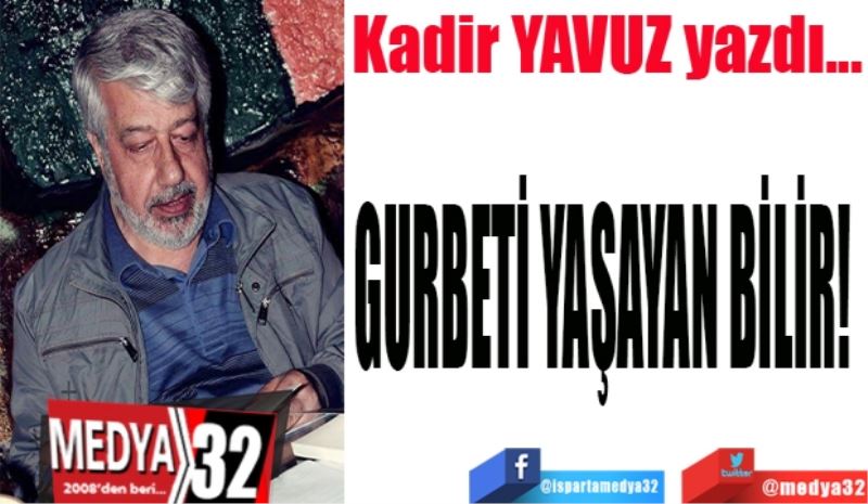 GURBETİ YAŞAYAN BİLİR! 