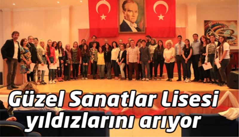 Güzel Sanatlar Lisesi yıldızlarını arıyor 