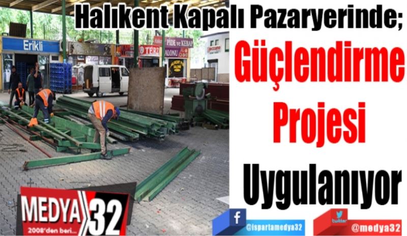 Halıkent Kapalı Pazaryerinde; 
Güçlendirme 
Projesi 
Uygulanıyor 
