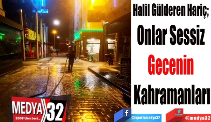 Halil Gülderen Hariç; 
Onlar Sessiz 
Gecenin 
Kahramanları
