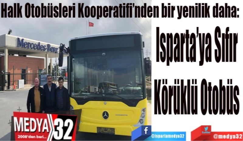 Halk Otobüsleri Kooperatifi’nden bir yenilik daha: 
Isparta’ya Sıfır 
Körüklü Otobüs 

