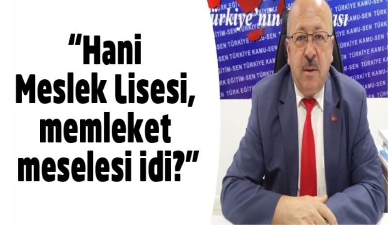 “Hani Meslek Lisesi, memleket meselesi idi?”