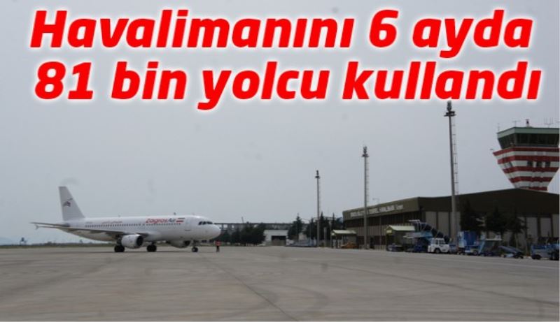 Havalimanını 6 ayda  81 bin yolcu kullandı