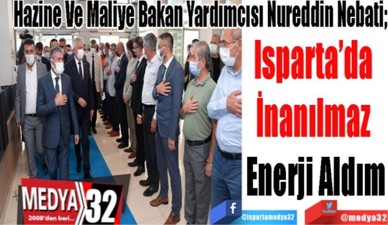Hazine Ve Maliye Bakan Yardımcısı Nureddin Nebati
Isparta’da 
İnanılmaz 
Enerji Aldım 
