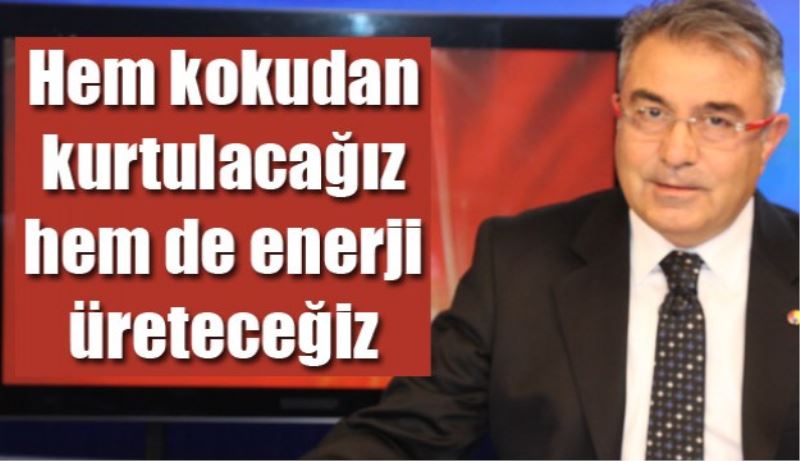 Hem kokudan kurtulacağız hem de enerji üreteceğiz 