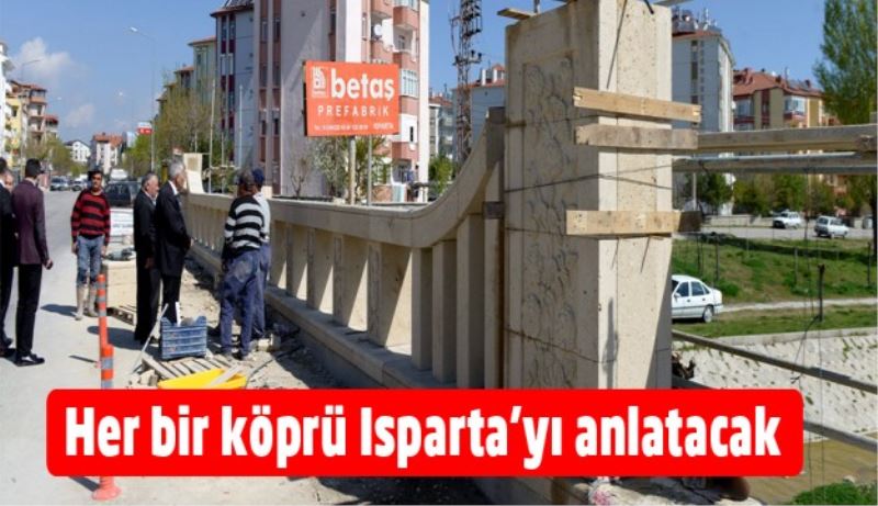 Her bir köprü Isparta’yı anlatacak