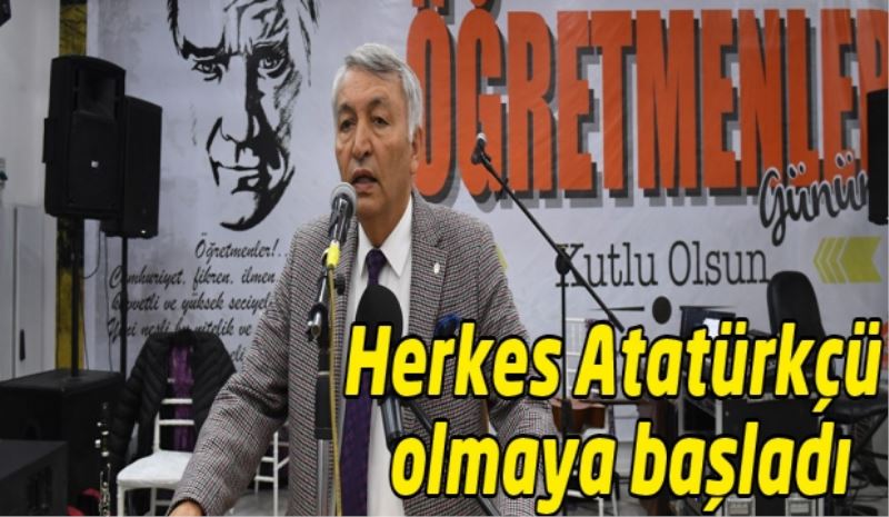 Herkes Atatürkçü olmaya başladı