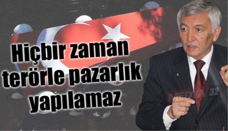 Hiçbir zaman terörle pazarlık yapılamaz