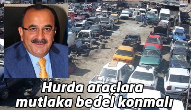 Hurda araçlara mutlaka bedel konmalı