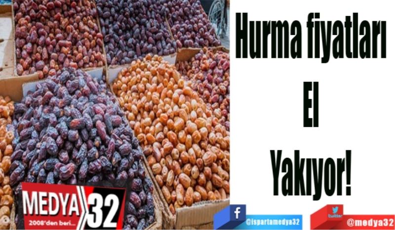 Hurma fiyatları 
El 
Yakıyor! 
