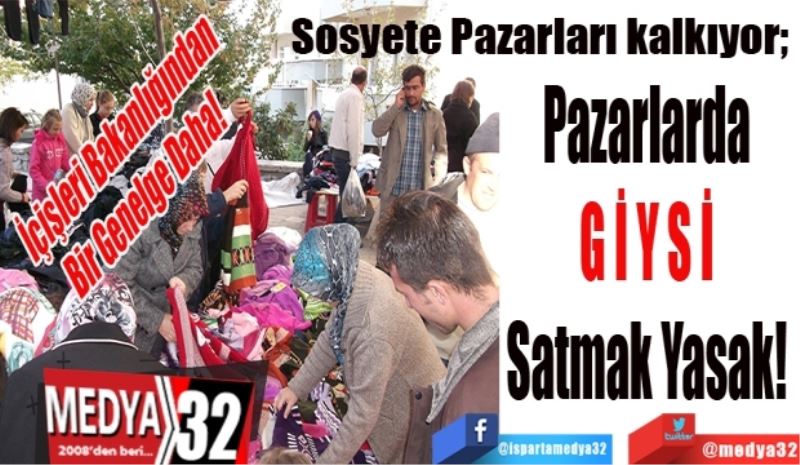 İçişleri Bakanlığından
Bir Genelge Daha! 
Sosyete Pazarları kalkıyor; 
Pazarlarda 
GİYSİ 
Satmak Yasak! 
