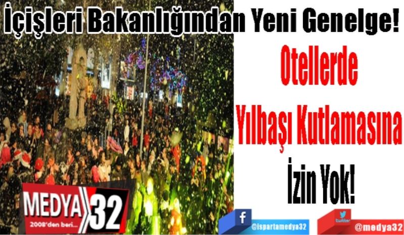 İçişleri Bakanlığından Yeni Genelge! 
Otellerde 
Yılbaşı Kutlamasına 
İzin Yok!
