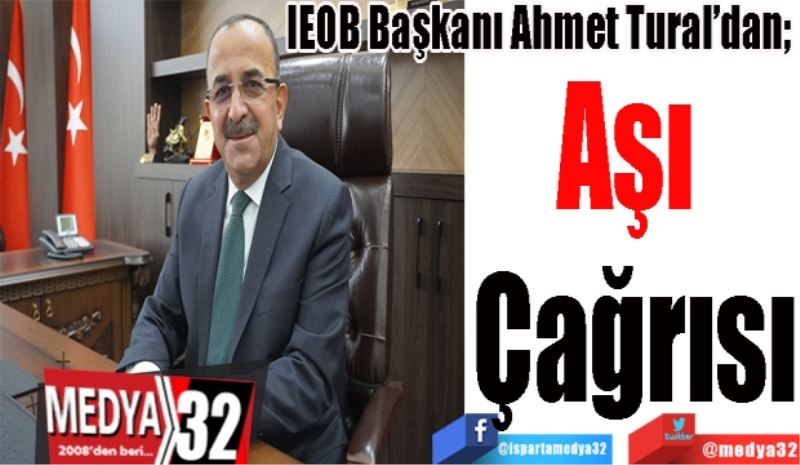 IEOB Başkanı Ahmet Tural’dan; 
Aşı 
Çağrısı 
