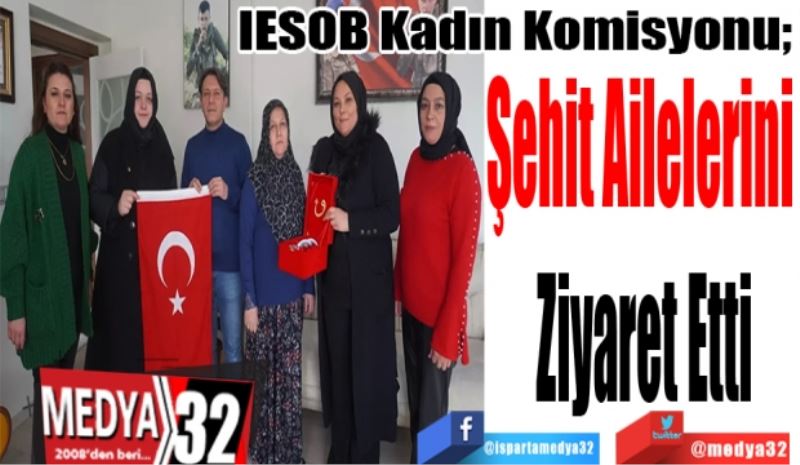 IESOB Kadın Komisyonu;  
Şehit Ailelerini 
Ziyaret Etti
