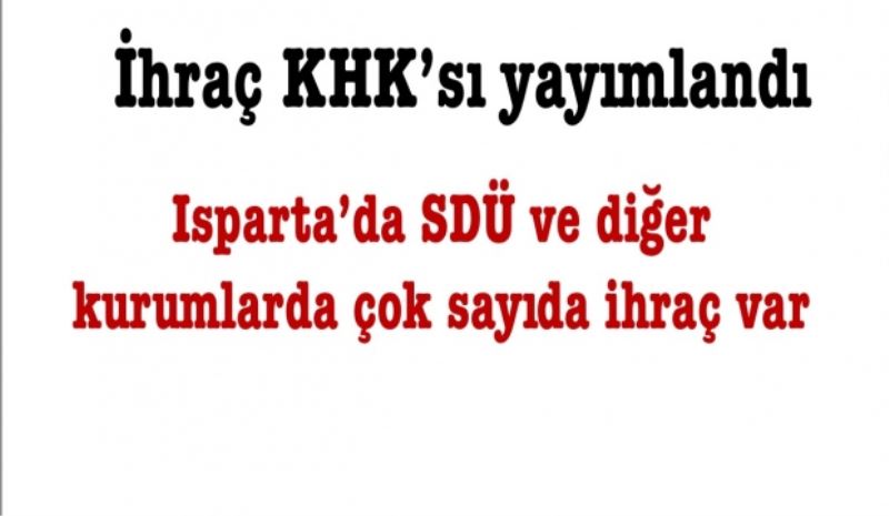 İhraç KHK’sı yayımlandı/ Isparta’da SDÜ ve diğer kurumlardan çok sayıda ihraç var