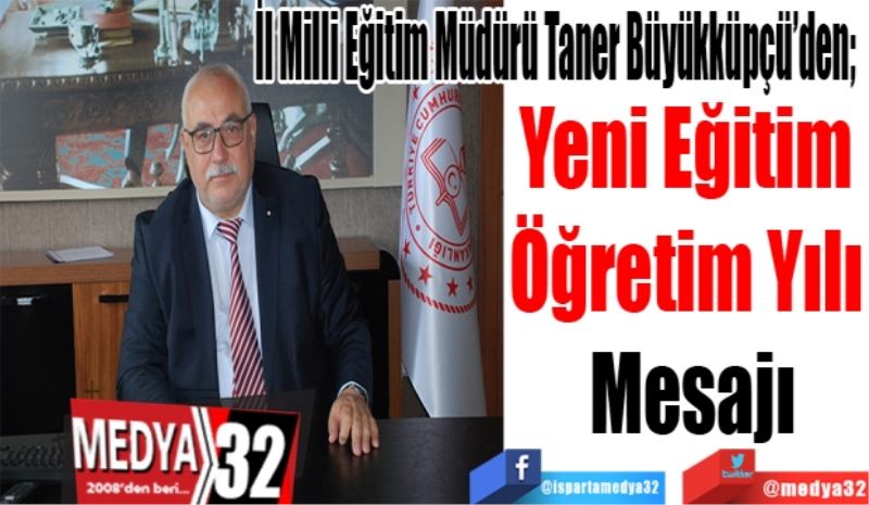 İl Milli Eğitim Müdürü Tamer Büyükküpçü’den; 
Eğitim Öğretim 
Yılı Mesajı
