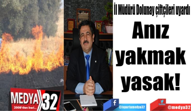  İl Müdürü Dolunay, çiftçileri uyardı: 
Anız 
yakmak 
yasak 
