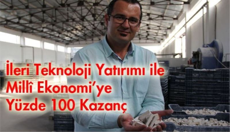 İleri Teknoloji Yatırımı ile Millî Ekonomi’ye Yüzde 100 Kazanç