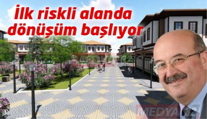 İlk riskli alanda dönüşüm başlıyor