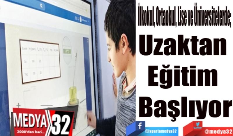 İlkokul, Ortaokul, Lise ve Üniversitelerde; 
Uzaktan 
Eğitim 
Başlıyor
