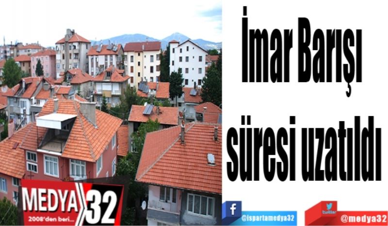 İmar Barışı 
süresi uzatıldı
