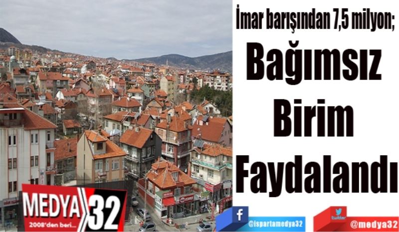 İmar barışından 7,5 milyon; 
Bağımsız 
Birim 
Faydalandı
