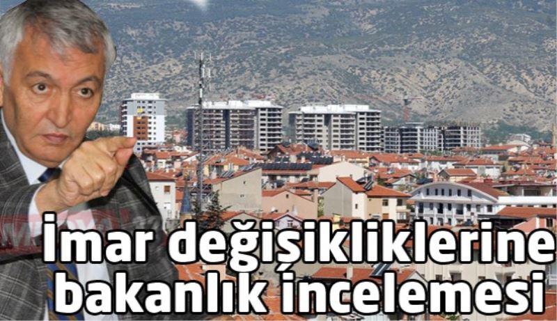 İmar değişikliklerine bakanlık incelemesi 