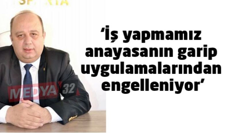 ‘İş yapmamız anayasanın garip uygulamalarından engelleniyor’