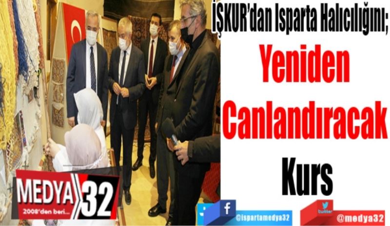 İŞKUR’dan Isparta Halıcılığını; 
Yeniden 
Canlandıracak 
Kurs
