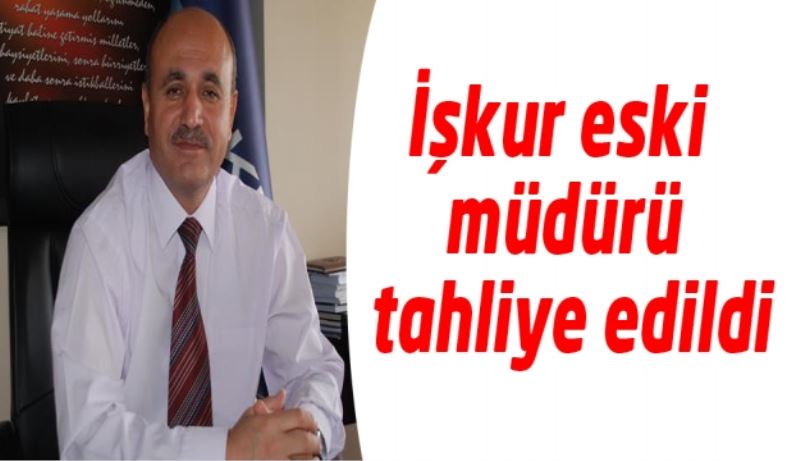 İşkur eski müdürü tahliye edildi