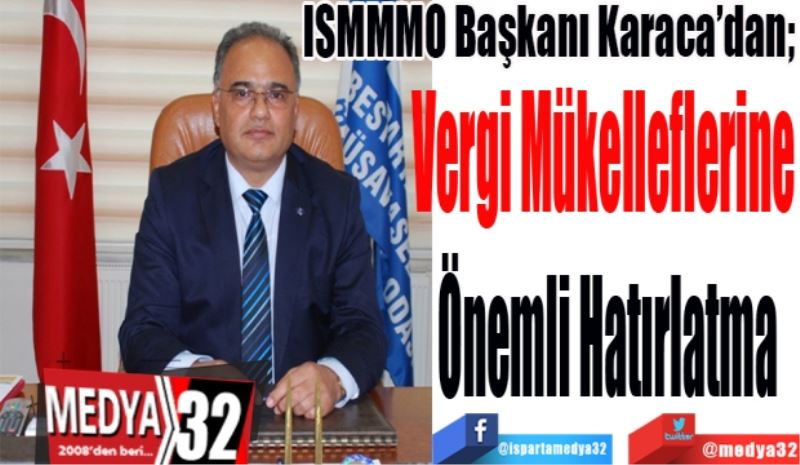 ISMMMO Başkanı Karaca’dan; 
Vergi Mükelleflerine 
Önemli Hatırlatma
