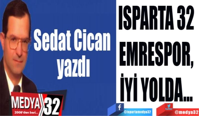 ISPARTA 32 
EMRESPOR, 
İYİ YOLDA… 
