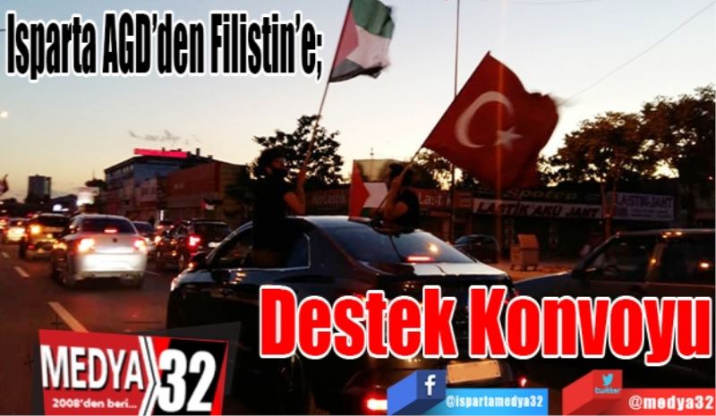 Isparta AGD’den Filistin’e;  
Destek 
Konvoyu
