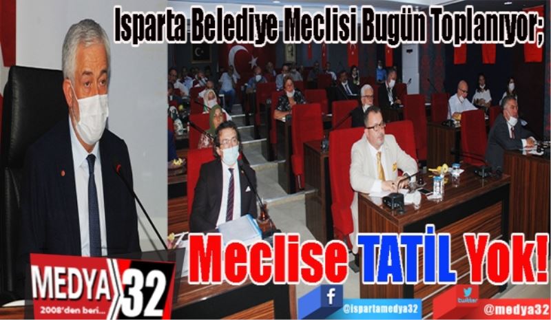 Isparta Belediye Meclisi Bugün Toplanıyor; 
Meclise 
TATİL 
Yok!
