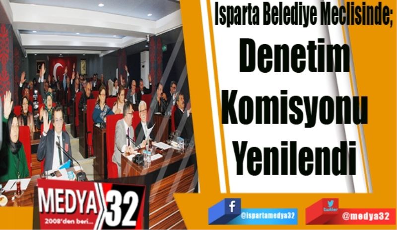  Isparta Belediye Meclisinde; 
Denetim 
Komisyonu 
Yenilendi 
