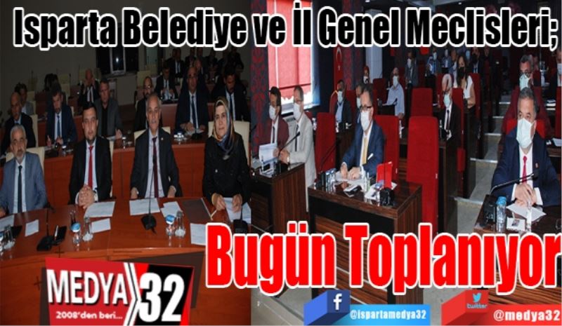 Isparta Belediye ve İl Genel Meclisleri; 
Bugün 
Toplanıyor
